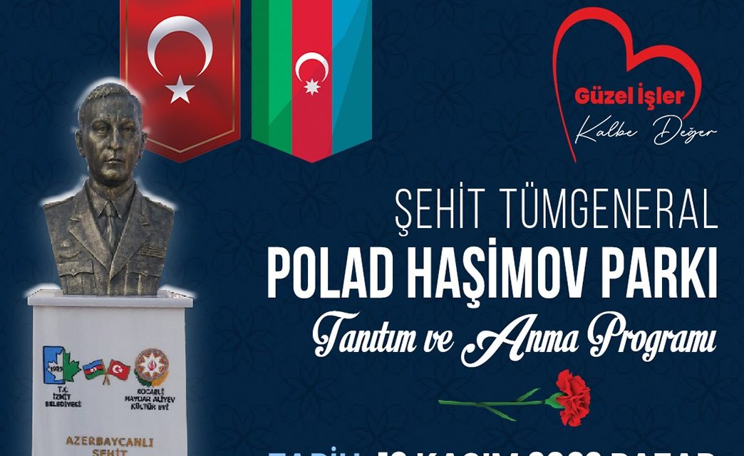 ŞEHİT TÜMGENERAL POLAD HAŞİMOV’UN ADI İZMİT’TE YAŞATILACAK