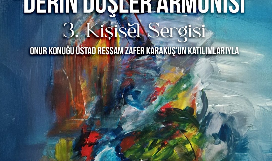 “DERİN DÜŞLER ARMONİSİ” RESİM SERGİSİ 11 KASIM’DA CUMHURİYET SANAT GALERİSİ’NDE AÇILIYOR