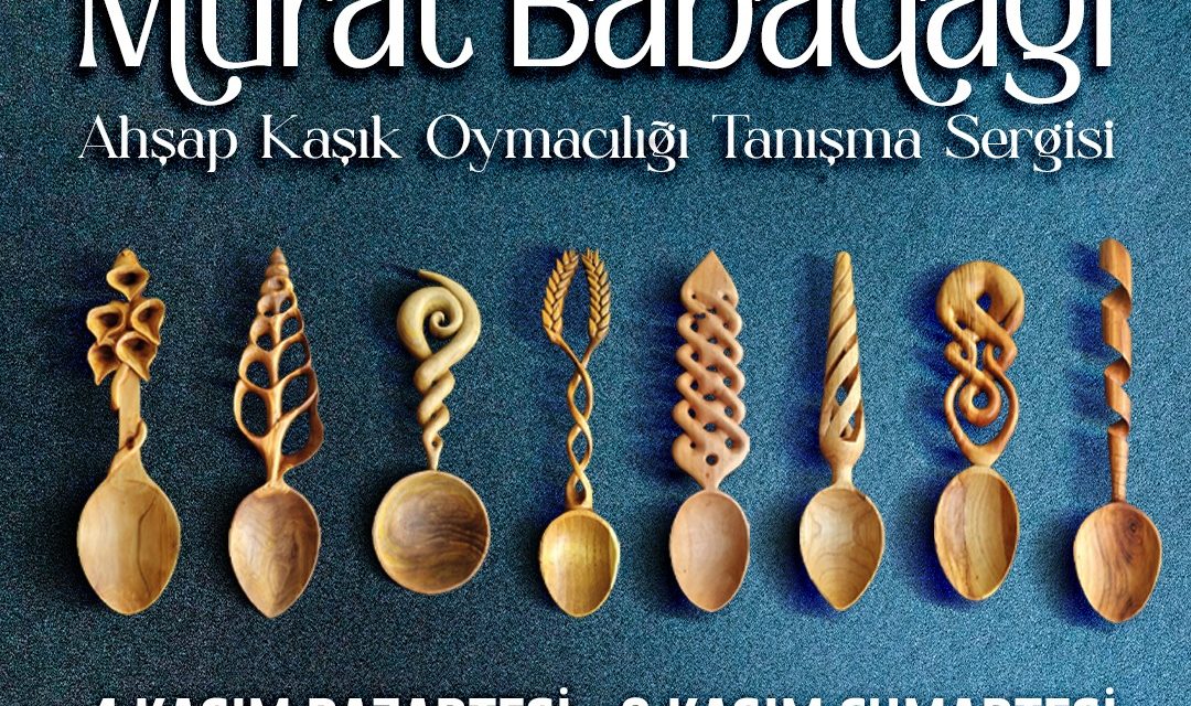 MURAT BABADAĞI AHŞAP KAŞIK OYMASI SERGİSİ 4 KASIM’DA KAPILARINI AÇIYOR