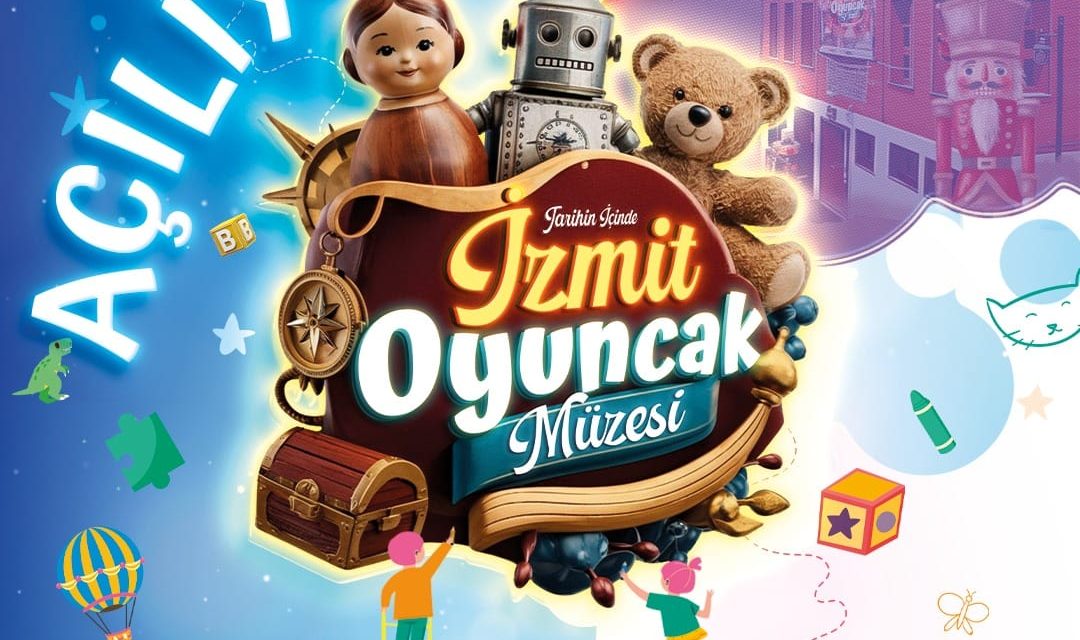 GEÇMİŞTEN GÜNÜMÜZE BÜYÜLÜ BİR DÜNYA: İZMİT OYUNCAK MÜZESİ 21 ARALIK’TA AÇILIYOR