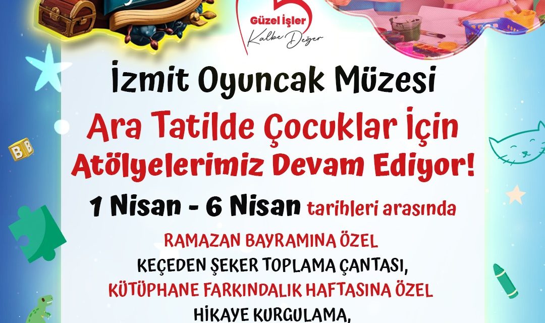 İZMİT BELEDİYESİ OYUNCAK MÜZESİ’NDE ARA TATİL ATÖLYELERİ BAŞLIYOR!