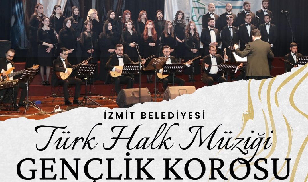İZMİT BELEDİYESİ TÜRK HALK MÜZİĞİ GENÇLİK KOROSU 8 MAYIS’TA TÜRKÜ ZİYAFETİ VERECEK