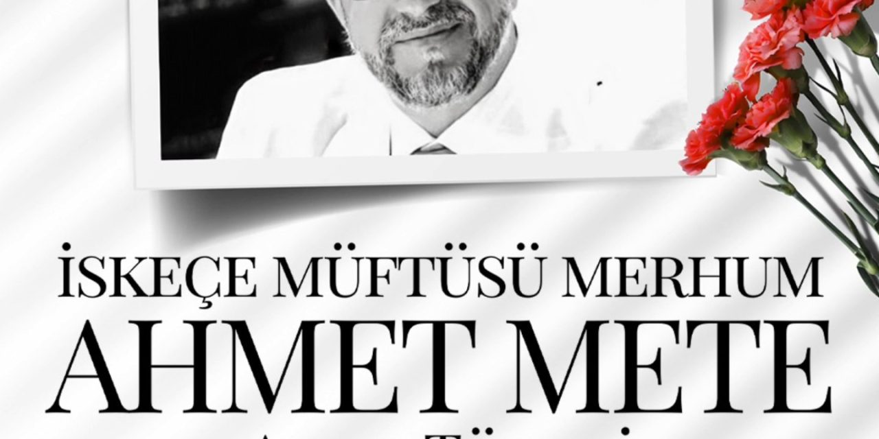 İSKEÇE MÜFTÜSÜ AHMET METE VEFATININ 3. YILINDA İZMİT’TE DUALARLA ANILACAK