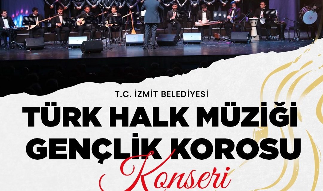 İZMİT BELEDİYESİ TÜRK HALK MÜZİĞİ GENÇLİK KOROSU SAHNEYE ÇIKIYOR